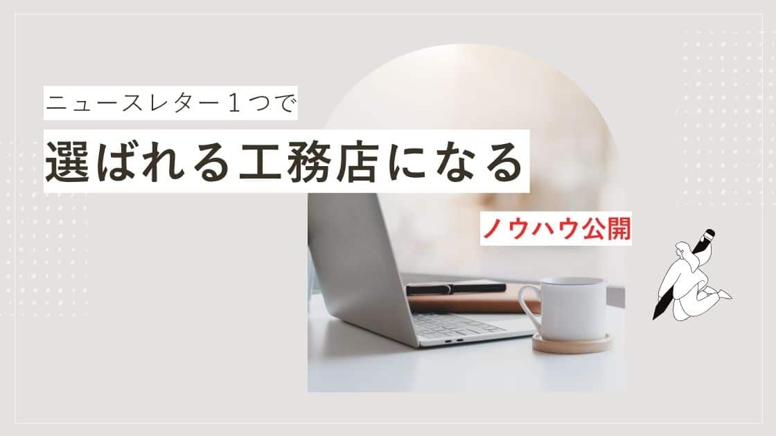 ニュースレター１つで選ばれる工務店になる方法